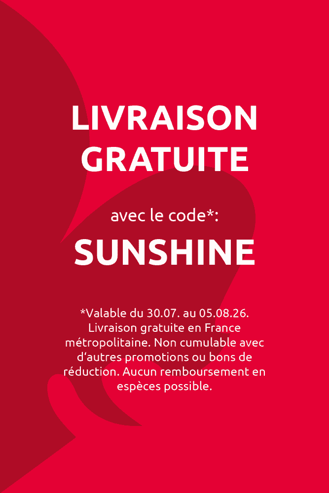livraison gratuite avec le code*: SUNSHINE *Valable du 30.07. au 05.08.26. Livraison gratuite en France métropolitaine. Non cumulable avec d‘autres promotions ou bons de réduction. Aucun remboursement en espèces possible.